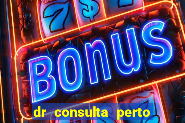 dr consulta perto de mim